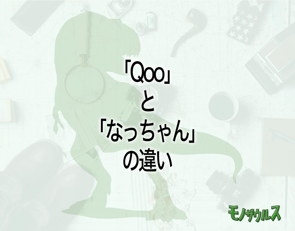 「Qoo」と「なっちゃん」の違いとは？