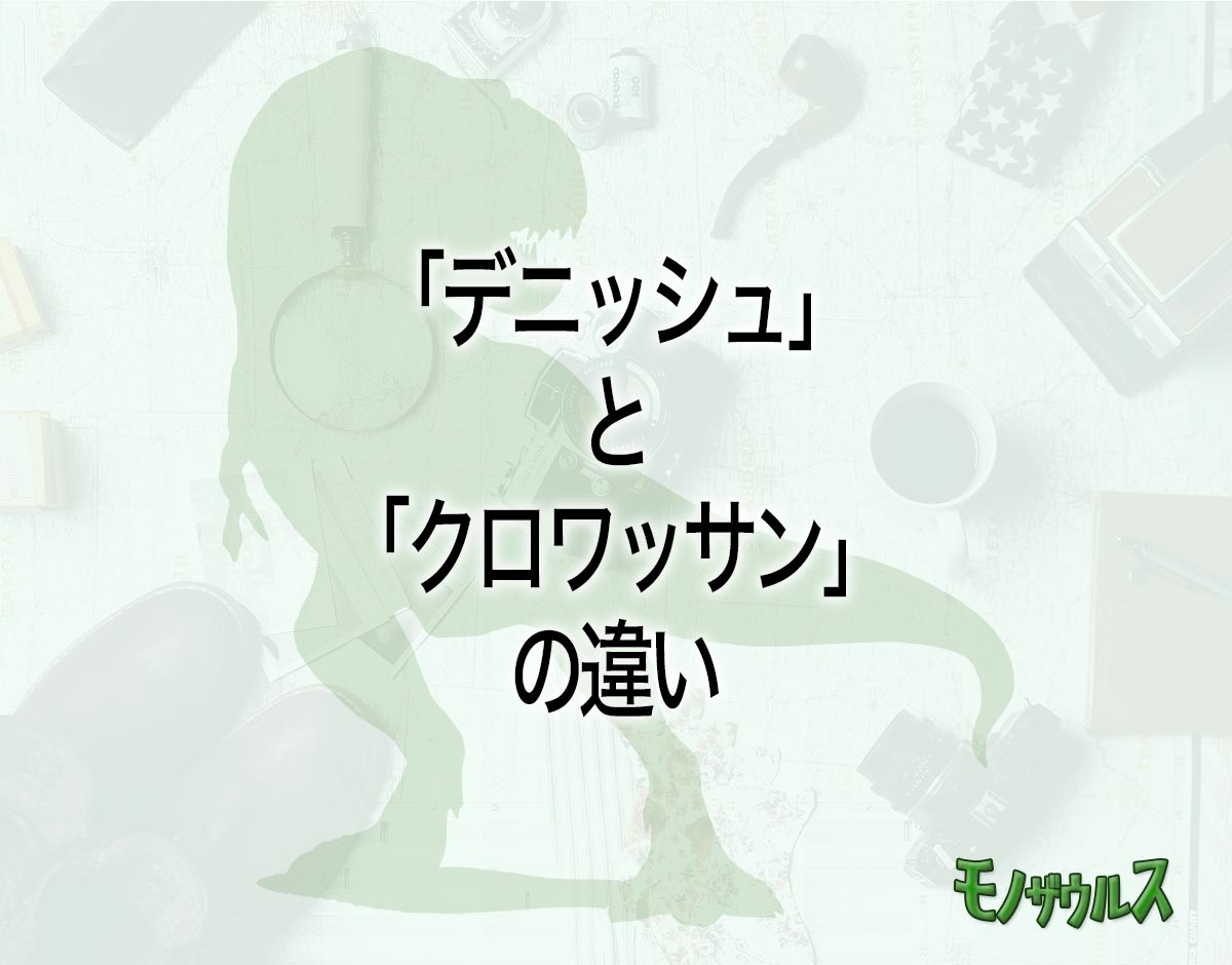 「デニッシュ」と「クロワッサン」の違いとは？