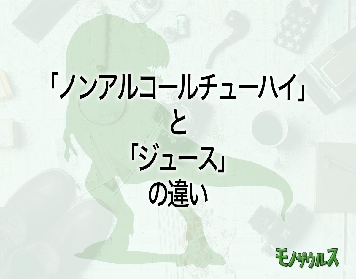 「ノンアルコールチューハイ」と「ジュース」の違いとは？