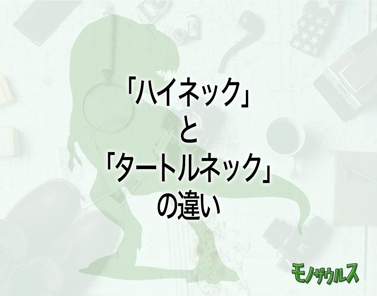 「ハイネック」と「タートルネック」の違いとは？