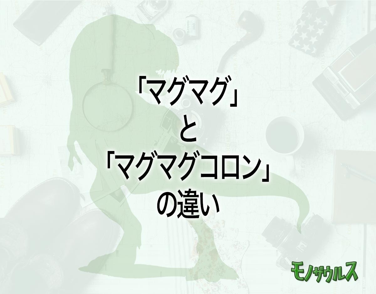 「マグマグ」と「マグマグコロン」の違いとは？