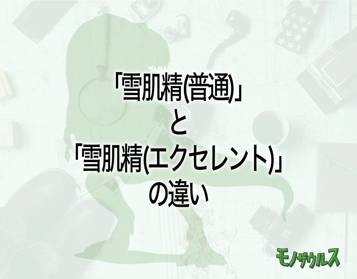 「雪肌精(普通)」と「雪肌精(エクセレント)」の違いとは？