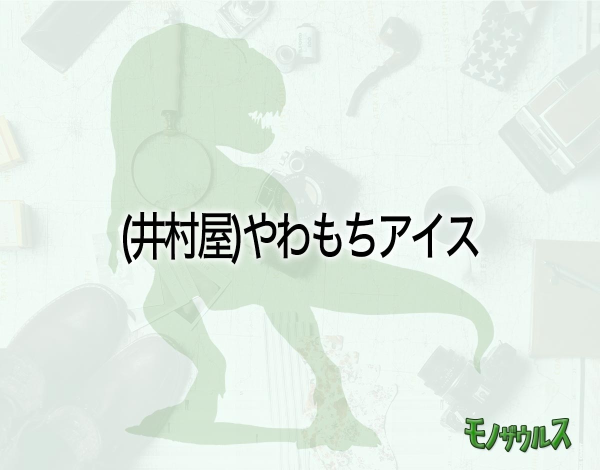 「(井村屋)やわもちアイス」はどこで売ってる？